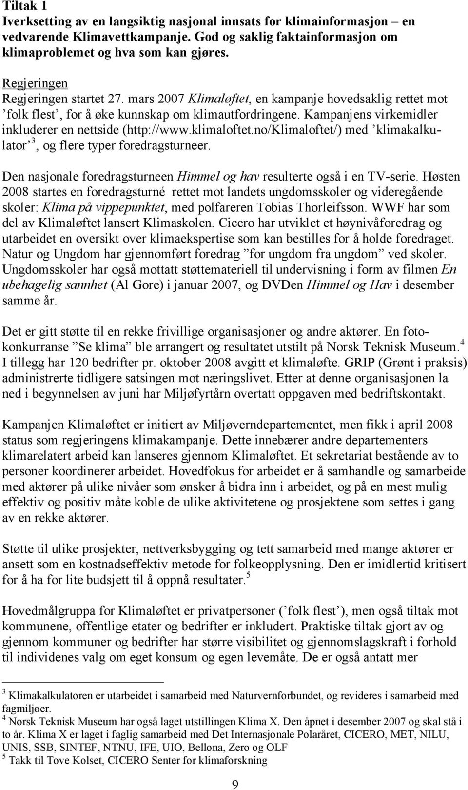 Kampanjens virkemidler inkluderer en nettside (http://www.klimaloftet.no/klimaloftet/) med klimakalkulator 3, og flere typer foredragsturneer.