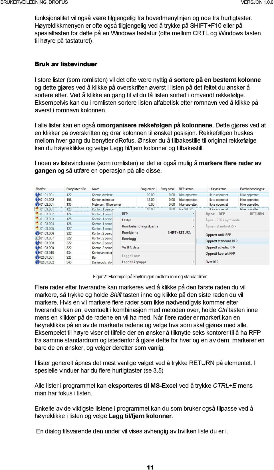 Bruk av listevinduer I store lister (som romlisten) vil det ofte være nyttig å sortere på en bestemt kolonne og dette gjøres ved å klikke på overskriften øverst i listen på det feltet du ønsker å