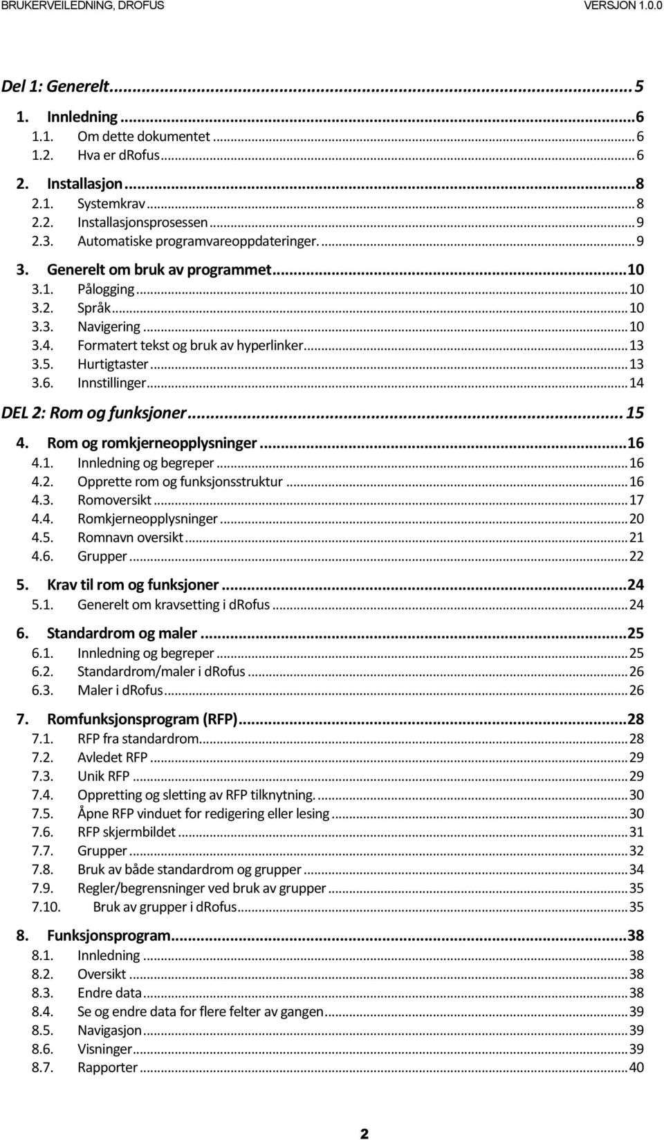 Hurtigtaster... 13 3.6. Innstillinger... 14 DEL 2: Rom og funksjoner... 15 4. Rom og romkjerneopplysninger... 16 4.1. Innledning og begreper... 16 4.2. Opprette rom og funksjonsstruktur... 16 4.3. Romoversikt.