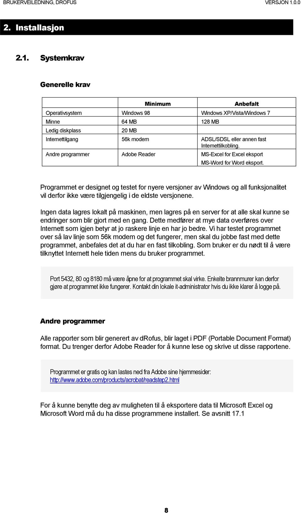 Internettilkobling. Andre programmer Adobe Reader MS-Excel for Excel eksport MS-Word for Word eksport.