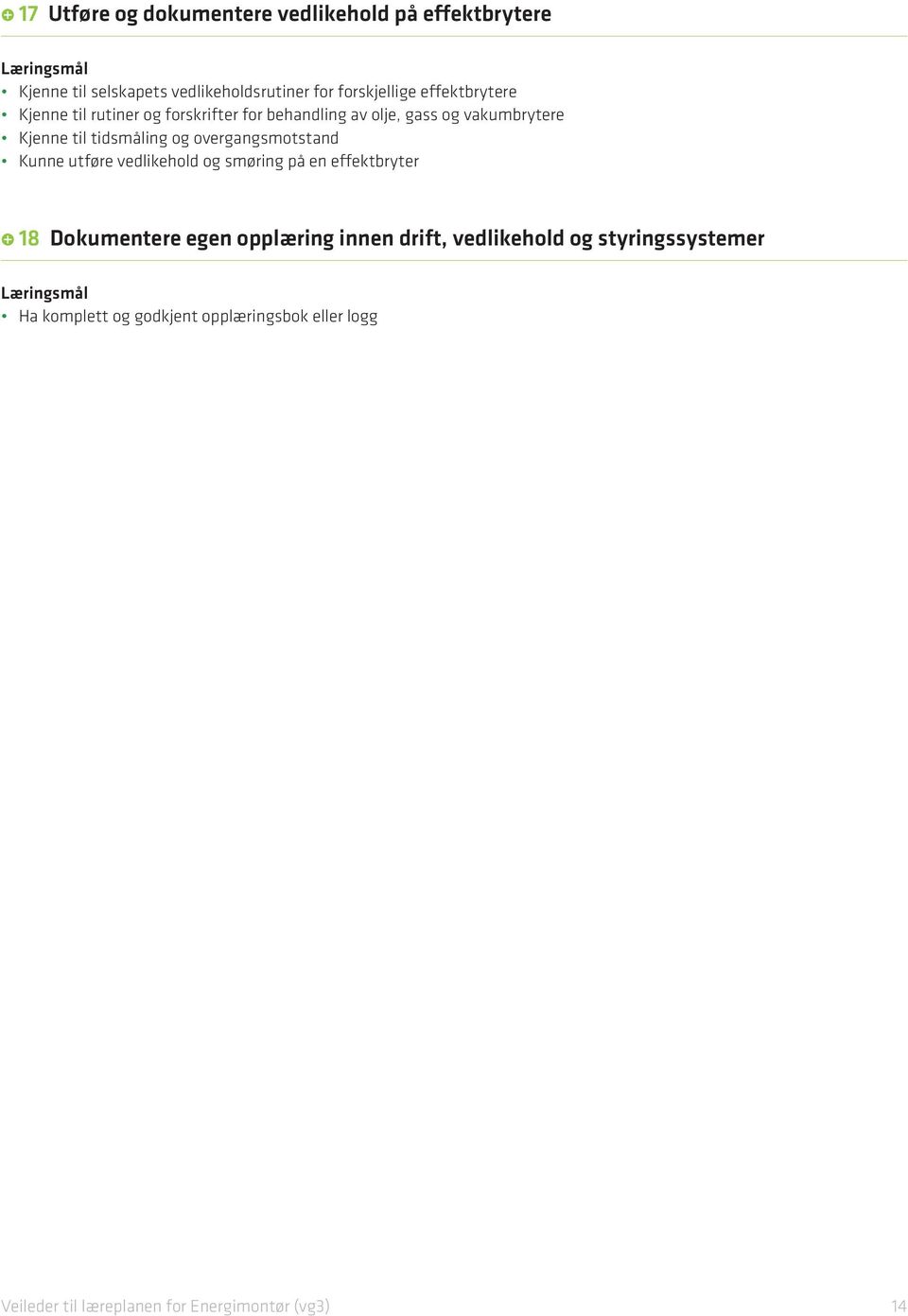 Kjenne til tidsmåling og overgangsmotstand Kunne utføre vedlikehold og smøring på en effektbryter 18