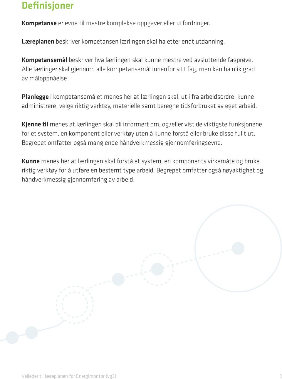 Planlegge i kompetansemålet menes her at lærlingen skal, ut i fra arbeidsordre, kunne administrere, velge riktig verktøy, materielle samt beregne tidsforbruket av eget arbeid.