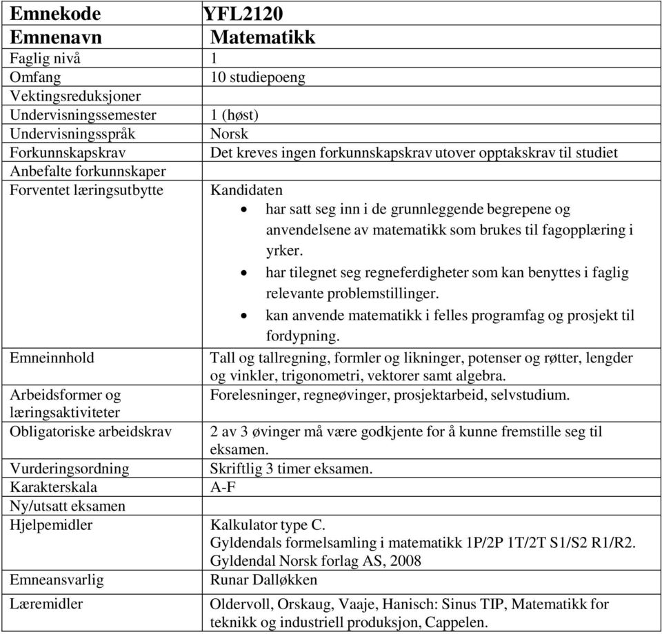 grunnleggende begrepene og anvendelsene av matematikk som brukes til fagopplæring i yrker. har tilegnet seg regneferdigheter som kan benyttes i faglig relevante problemstillinger.