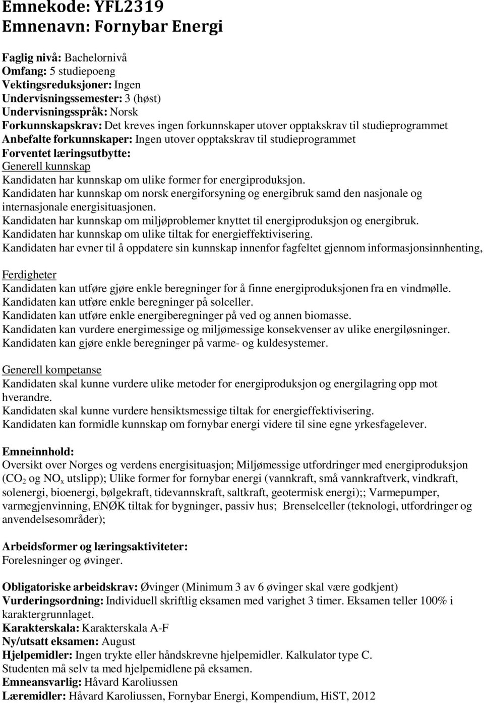 Kandidaten har kunnskap om norsk energiforsyning og energibruk samd den nasjonale og internasjonale energisituasjonen.