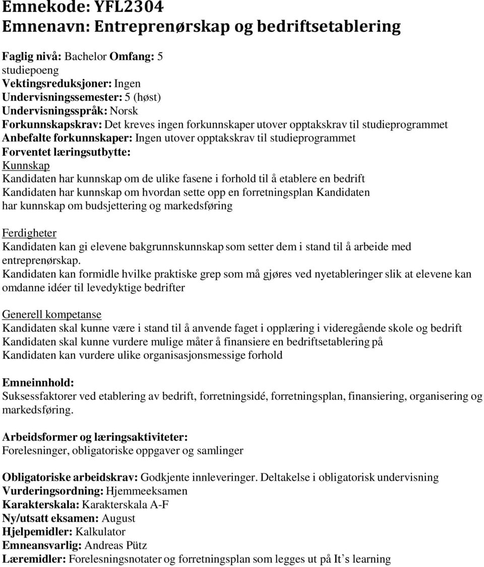 budsjettering og markedsføring Ferdigheter Kandidaten kan gi elevene bakgrunnskunnskap som setter dem i stand til å arbeide med entreprenørskap.