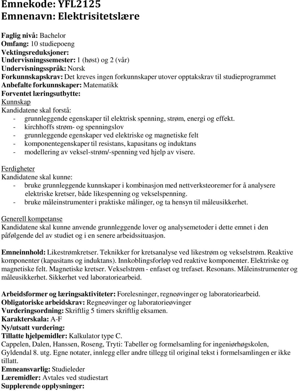 - kirchhoffs strøm- og spenningslov - grunnleggende egenskaper ved elektriske og magnetiske felt - komponentegenskaper til resistans, kapasitans og induktans - modellering av veksel-strøm/-spenning