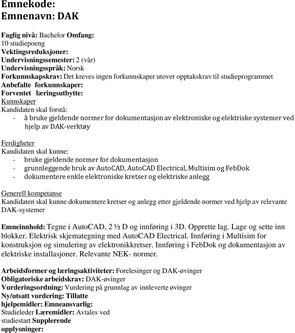 Electrical, Multisim og FebDok - dokumentere enkle elektroniske kretser og elektriske anlegg Generell kompetanse Kandidaten skal kunne dokumentere kretser og anlegg etter gjeldende normer ved hjelp