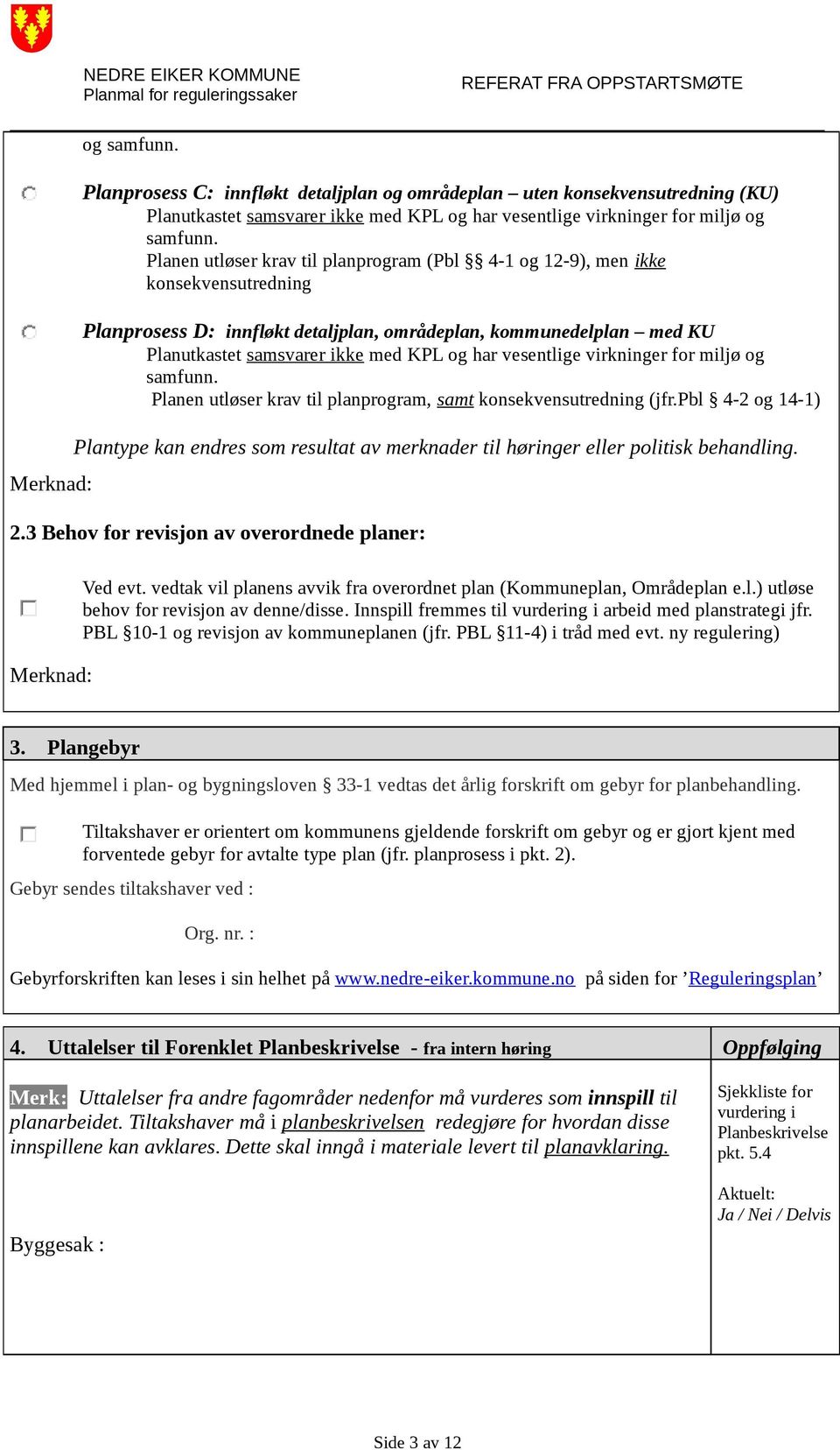 vesentlige virkninger for miljø og samfunn. Planen utløser krav til planprogram, samt konsekvensutredning (jfr.