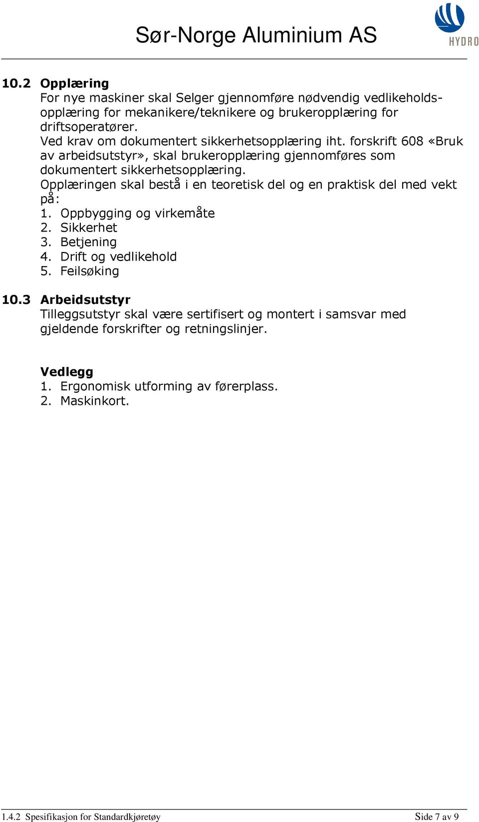 Opplæringen skal bestå i en teoretisk del og en praktisk del med vekt på: 1. Oppbygging og virkemåte 2. Sikkerhet 3. Betjening 4. Drift og vedlikehold 5. Feilsøking 10.