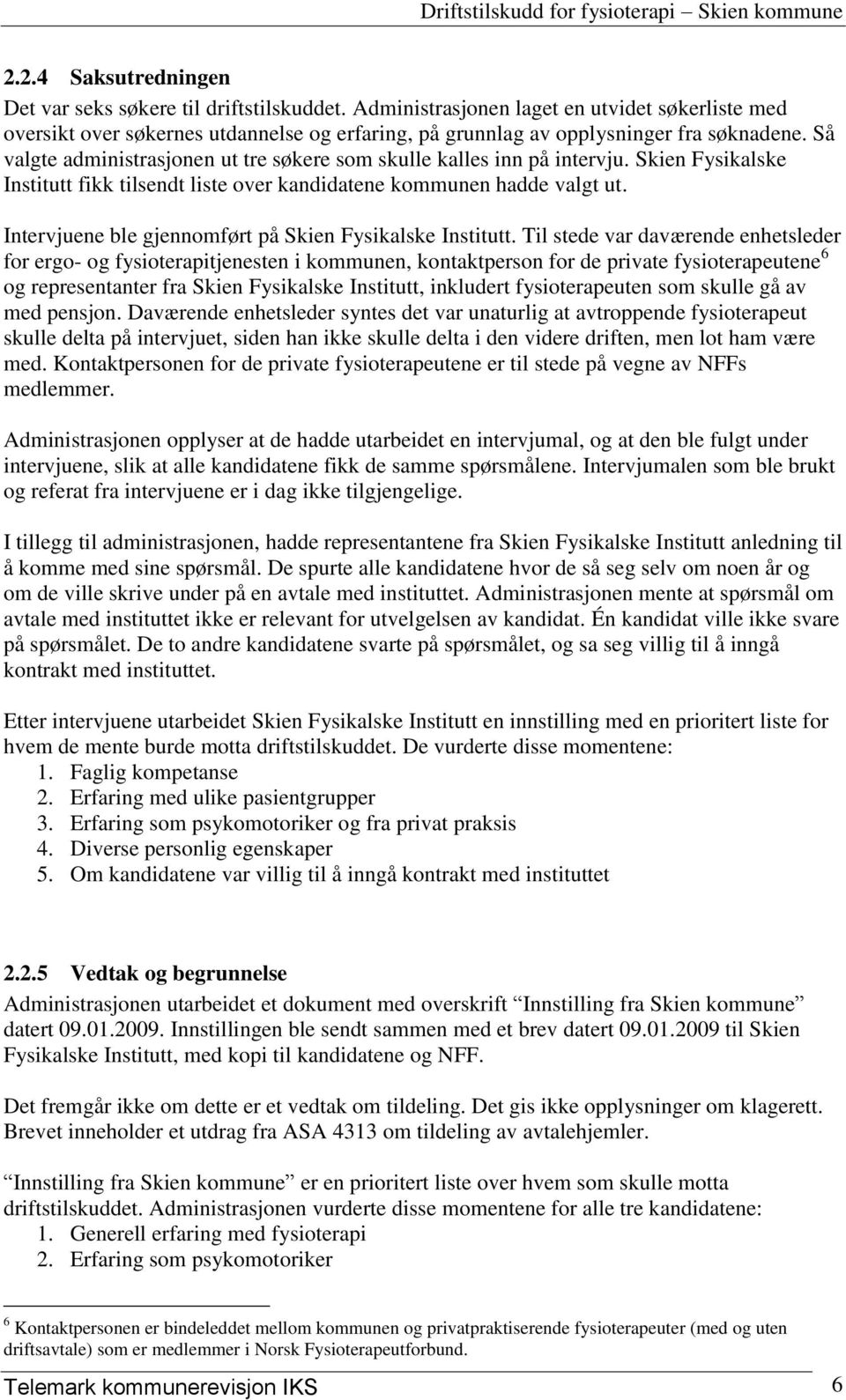 Så valgte administrasjonen ut tre søkere som skulle kalles inn på intervju. Skien Fysikalske Institutt fikk tilsendt liste over kandidatene kommunen hadde valgt ut.