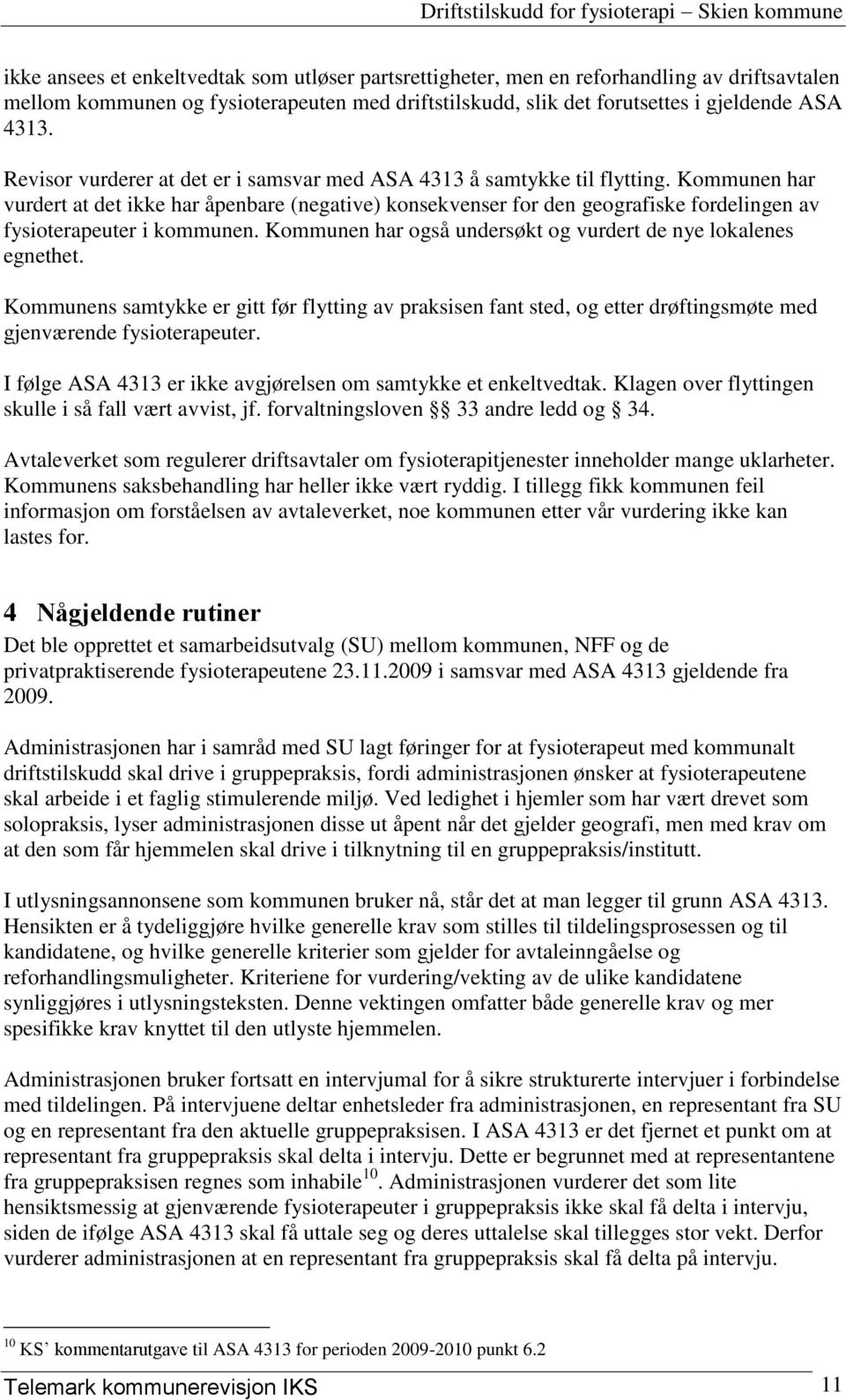 Kommunen har vurdert at det ikke har åpenbare (negative) konsekvenser for den geografiske fordelingen av fysioterapeuter i kommunen. Kommunen har også undersøkt og vurdert de nye lokalenes egnethet.