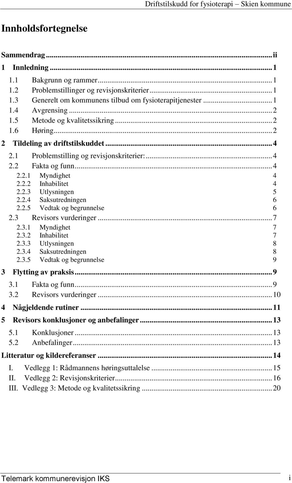 2.3 Utlysningen 5 2.2.4 Saksutredningen 6 2.2.5 Vedtak og begrunnelse 6 2.3 Revisors vurderinger... 7 2.3.1 Myndighet 7 2.3.2 Inhabilitet 7 2.3.3 Utlysningen 8 2.3.4 Saksutredningen 8 2.3.5 Vedtak og begrunnelse 9 3 Flytting av praksis.