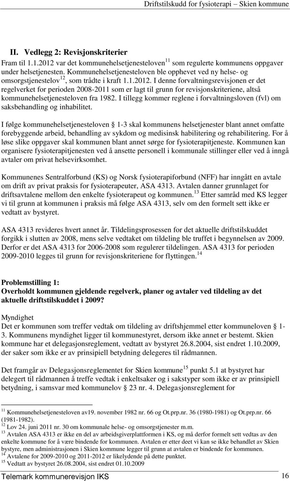 I denne forvaltningsrevisjonen er det regelverket for perioden 2008-2011 som er lagt til grunn for revisjonskriteriene, altså kommunehelsetjenesteloven fra 1982.