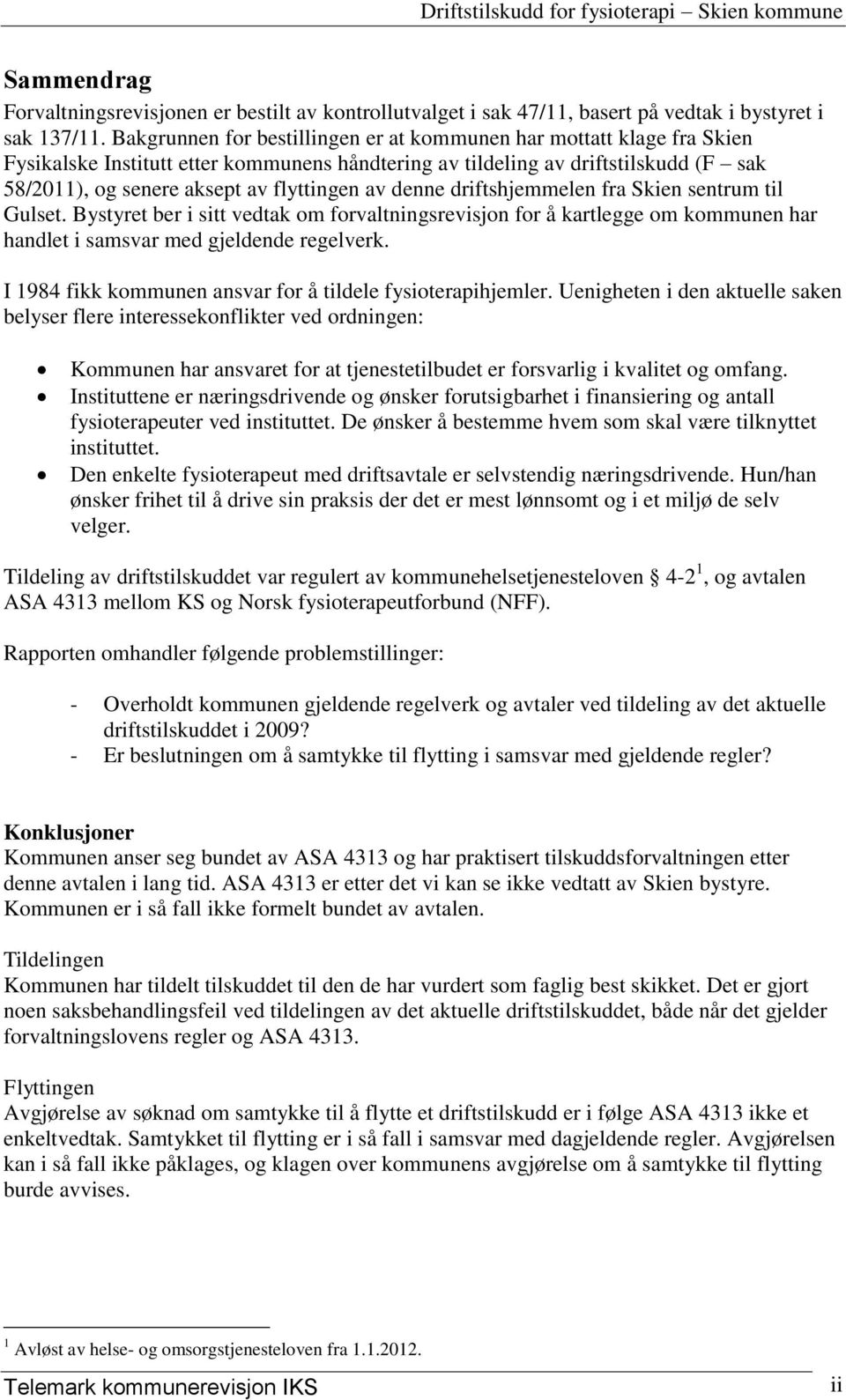 av denne driftshjemmelen fra Skien sentrum til Gulset. Bystyret ber i sitt vedtak om forvaltningsrevisjon for å kartlegge om kommunen har handlet i samsvar med gjeldende regelverk.