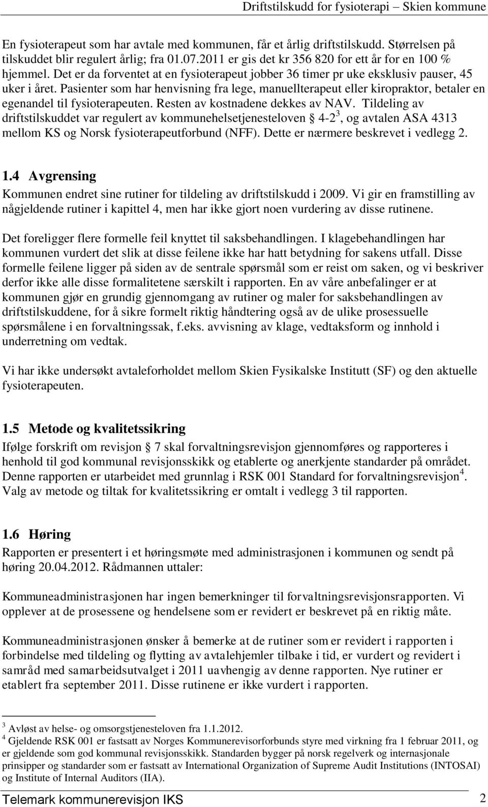 Pasienter som har henvisning fra lege, manuellterapeut eller kiropraktor, betaler en egenandel til fysioterapeuten. Resten av kostnadene dekkes av NAV.