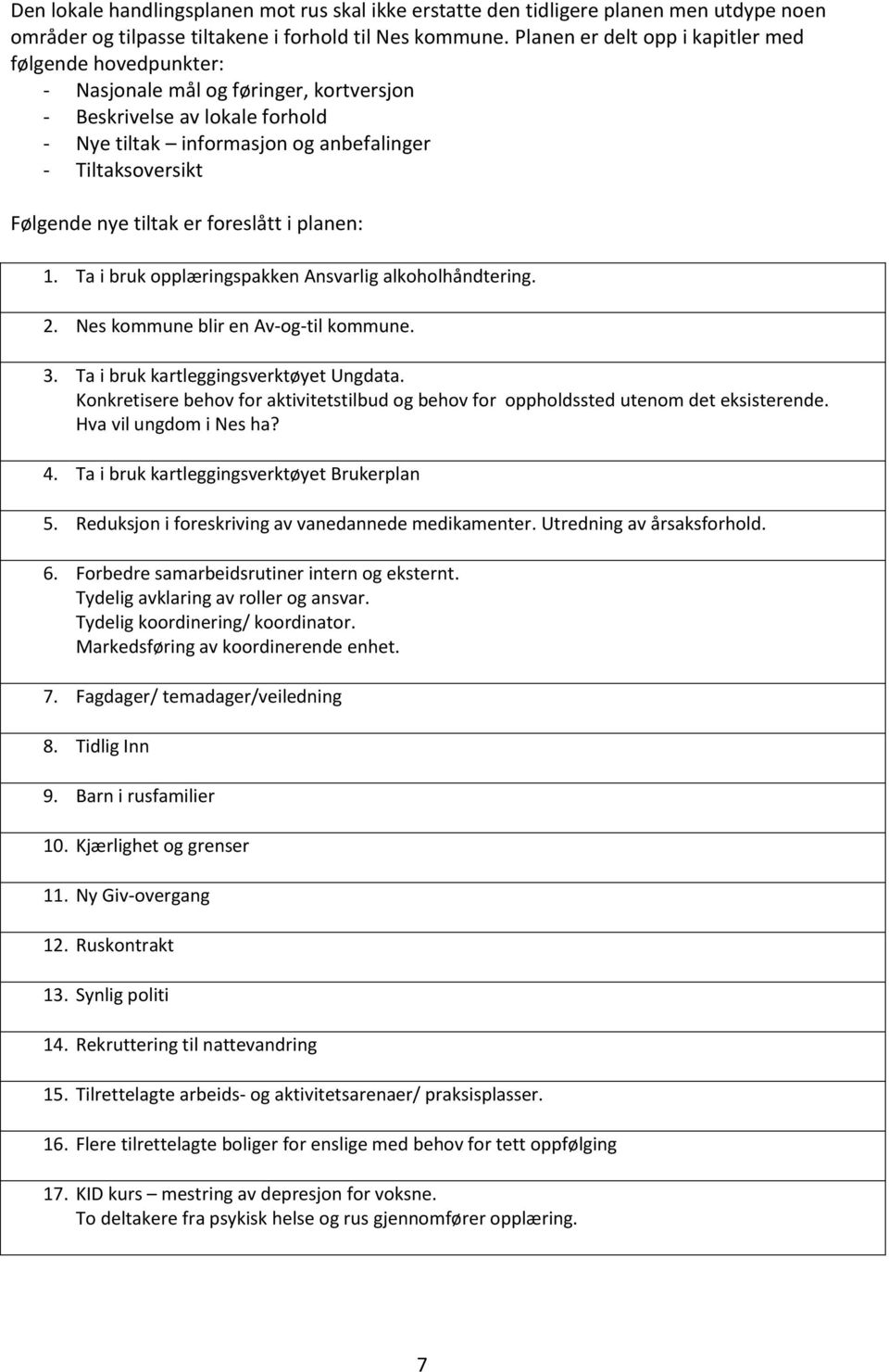 nye tiltak er foreslått i planen: 1. Ta i bruk opplæringspakken Ansvarlig alkoholhåndtering. 2. Nes kommune blir en Av-og-til kommune. 3. Ta i bruk kartleggingsverktøyet Ungdata.