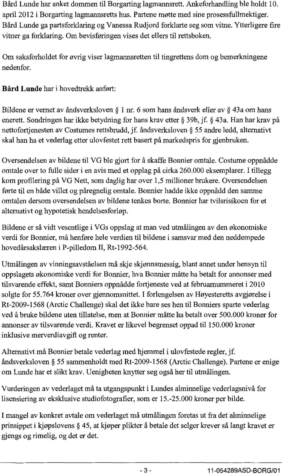 Om saksforholdet for øvrig viser lagmannsretten til tingrettens dom og bemerkningene nedenfor. Bård Lunde har i hovedtrekk anført: Bildene er vernet av åndsverksloven 1 nr.