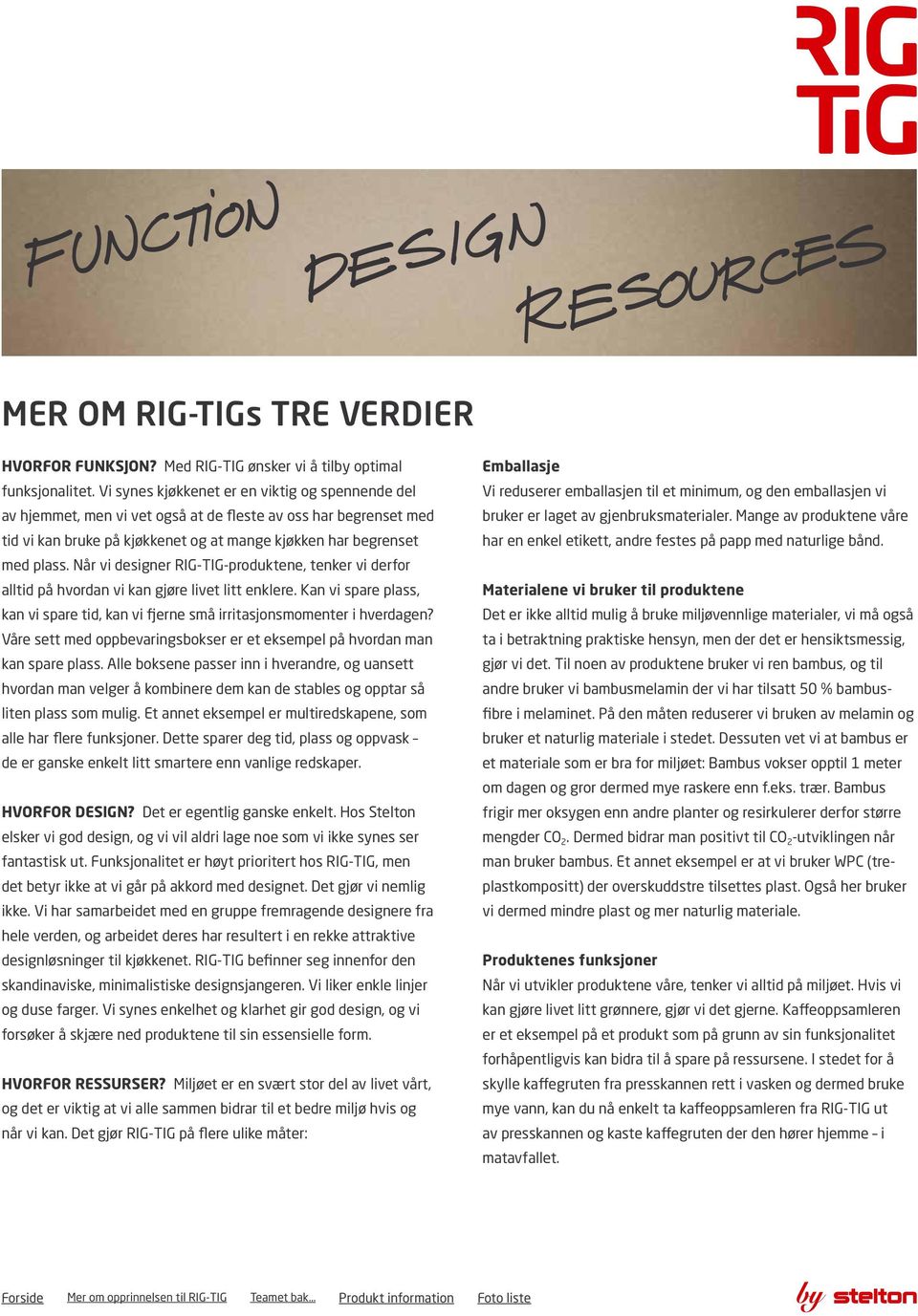 Når vi designer RIG-TIG-produktene, tenker vi derfor alltid på hvordan vi kan gjøre livet litt enklere. Kan vi spare plass, kan vi spare tid, kan vi fjerne små irritasjonsmomenter i hverdagen?