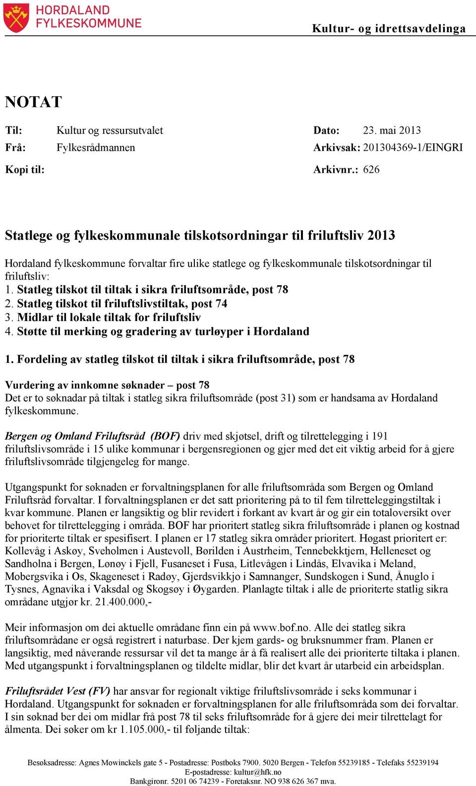 Statleg tilskot til tiltak i sikra friluftsområde, post 78 2. Statleg tilskot til friluftslivstiltak, post 74 3. Midlar til lokale tiltak for friluftsliv 4.