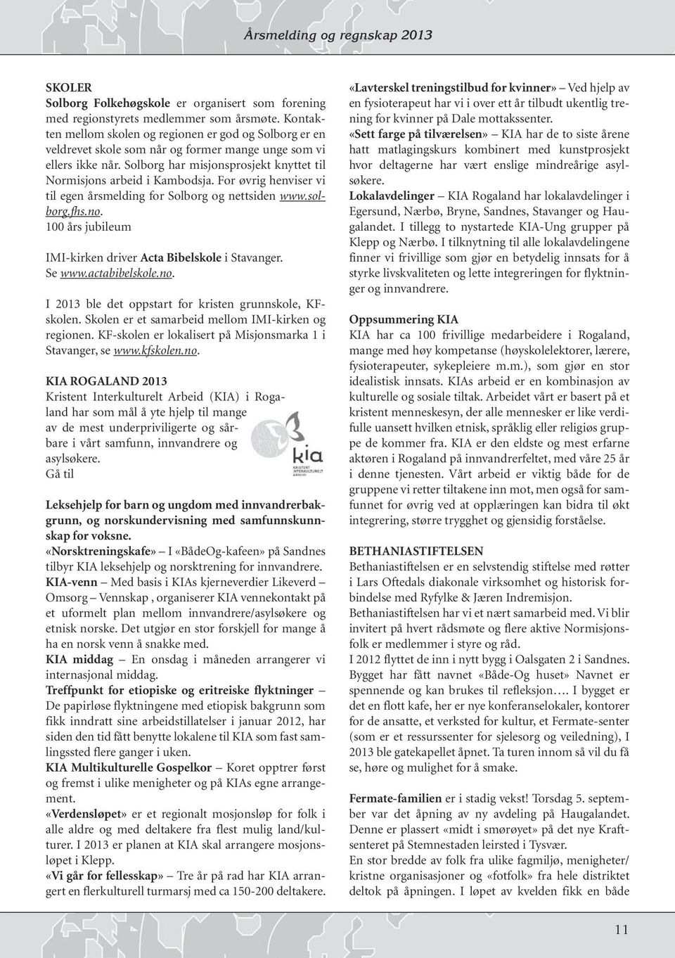 For øvrig henviser vi til egen årsmelding for Solborg og nettsiden www.solborg.fhs.no. 100 års jubileum IMI-kirken driver Acta Bibelskole i Stavanger. Se www.actabibelskole.no. I 2013 ble det oppstart for kristen grunnskole, KFskolen.