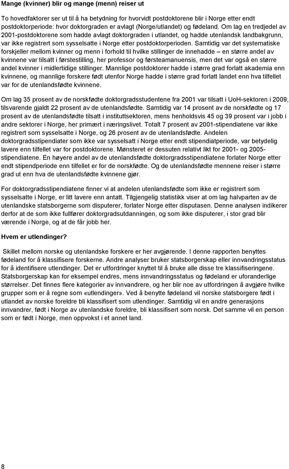 Om lag en tredjedel av 2001-postdoktorene som hadde avlagt doktorgraden i utlandet, og hadde utenlandsk landbakgrunn, var ikke registrert som sysselsatte i Norge etter postdoktorperioden.