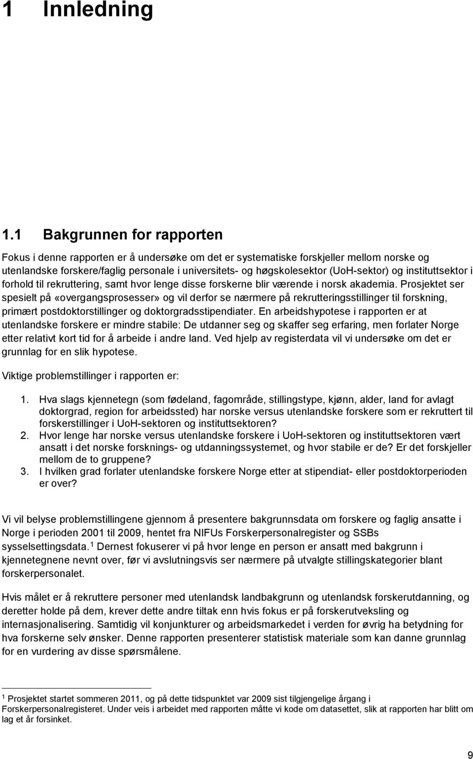 (UoH-sektor) og instituttsektor i forhold til rekruttering, samt hvor lenge disse forskerne blir værende i norsk akademia.