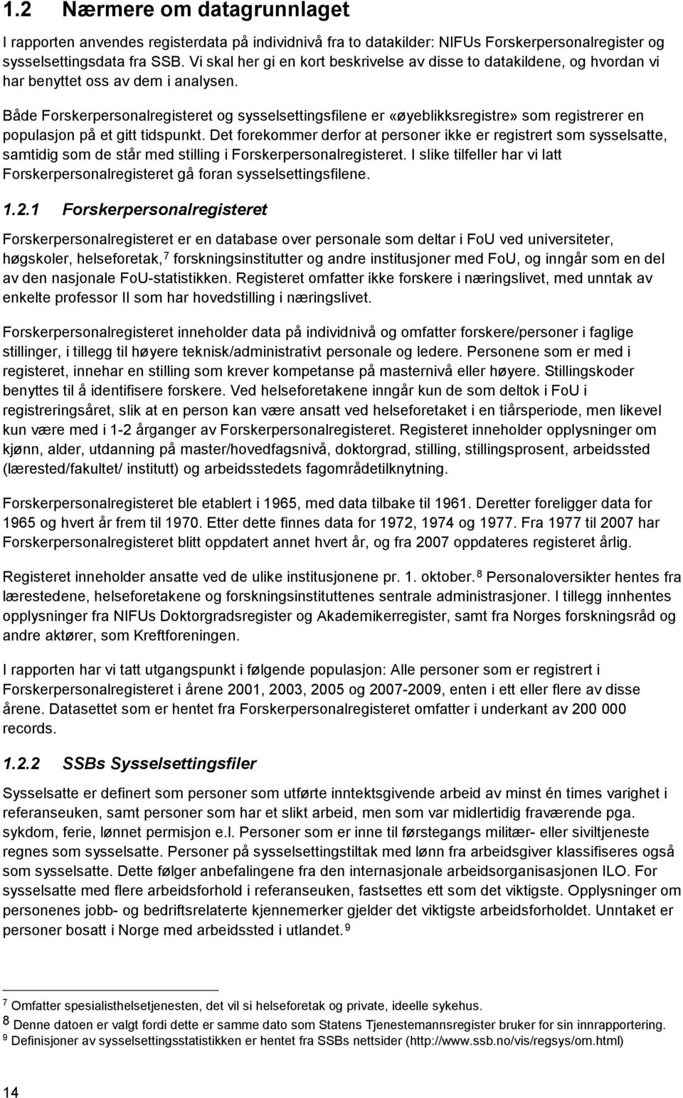 Både Forskerpersonalregisteret og sysselsettingsfilene er «øyeblikksregistre» som registrerer en populasjon på et gitt tidspunkt.