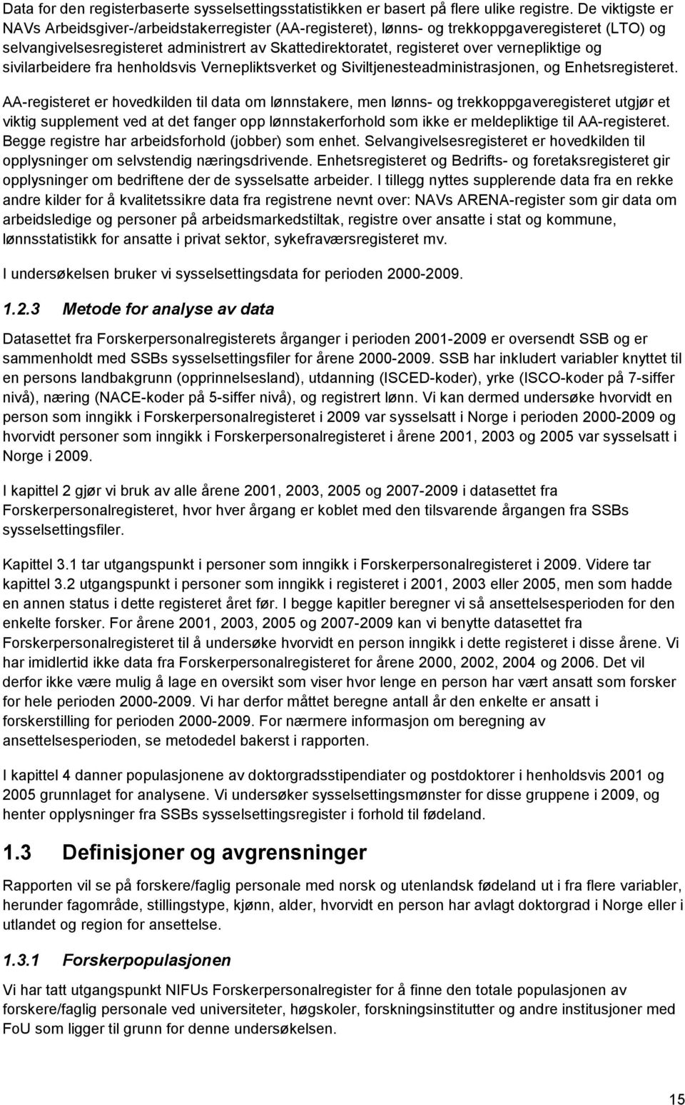 vernepliktige og sivilarbeidere fra henholdsvis Vernepliktsverket og Siviltjenesteadministrasjonen, og Enhetsregisteret.