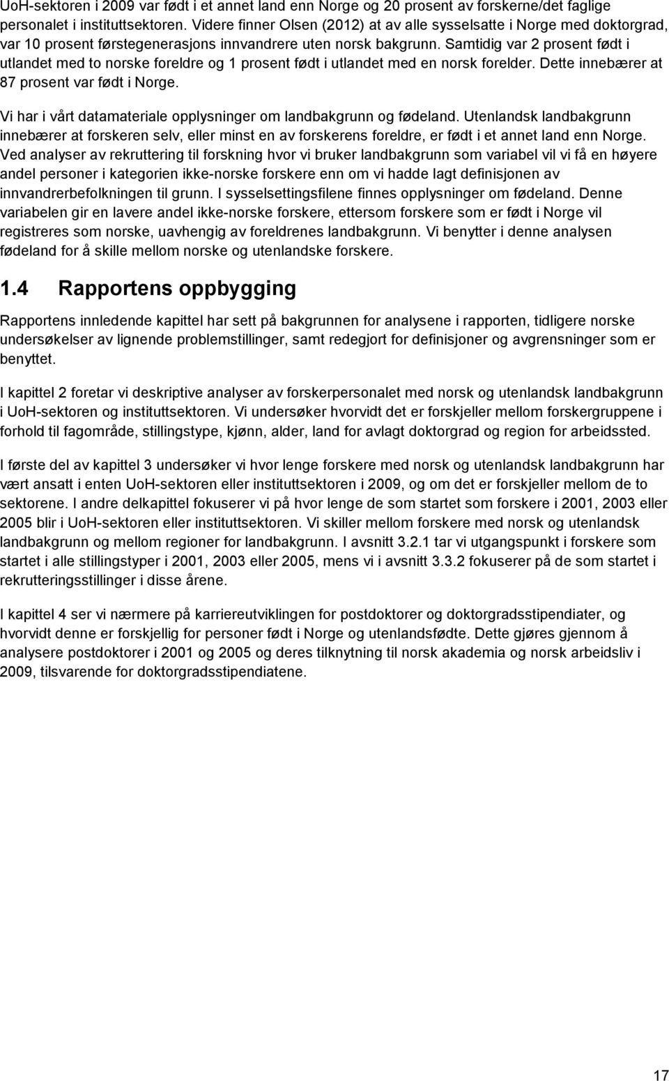 Samtidig var 2 prosent født i utlandet med to norske foreldre og 1 prosent født i utlandet med en norsk forelder. Dette innebærer at 87 prosent var født i Norge.