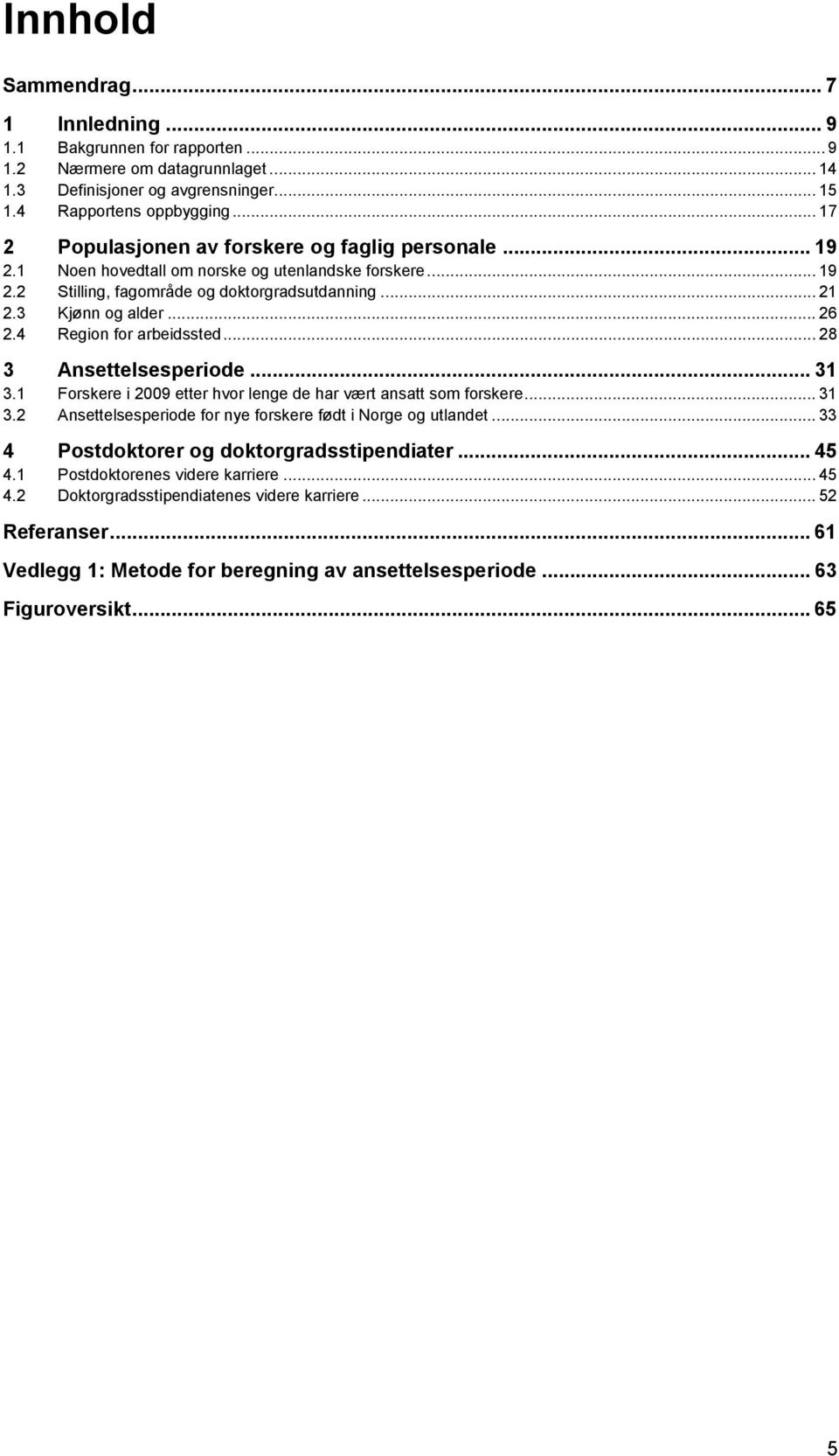 4 Region for arbeidssted... 28 3 Ansettelsesperiode... 31 3.1 Forskere i 2009 etter hvor lenge de har vært ansatt som forskere... 31 3.2 Ansettelsesperiode for nye forskere født i Norge og utlandet.