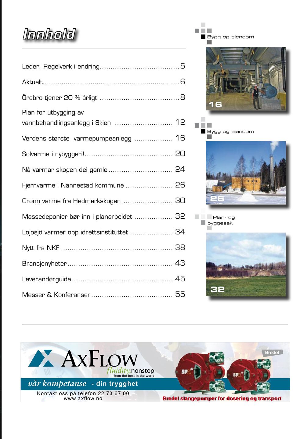 .. 26 Grønn varme fra Hedmarkskogen... 30 26 Massedeponier bør inn i planarbeidet... 32 Lojosjö varmer opp idrettsinstituttet... 34 Plan- og byggesak Nytt fra NKF.