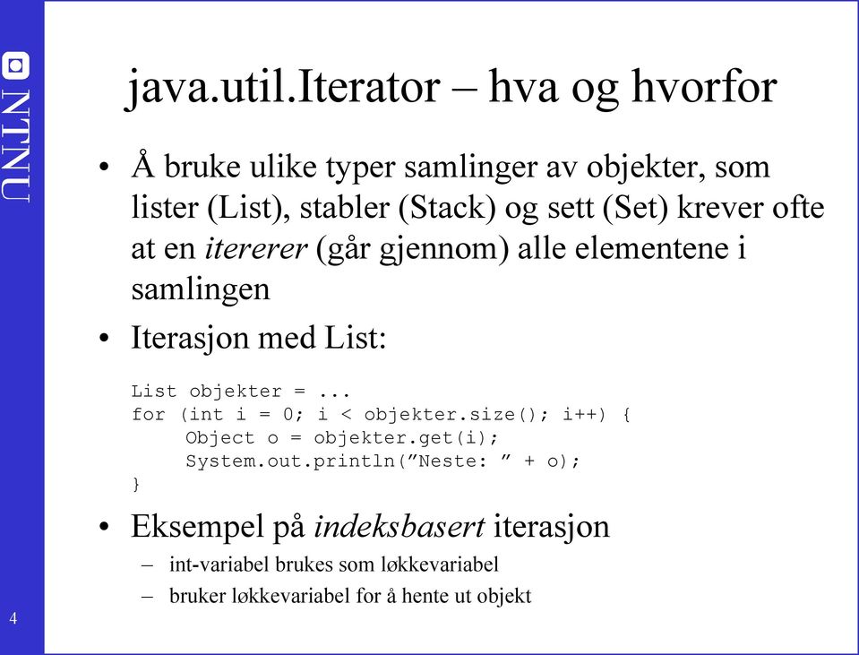 (Set) krever ofte at en itererer (går gjennom) alle elementene i samlingen Iterasjon med List: 4 List objekter =