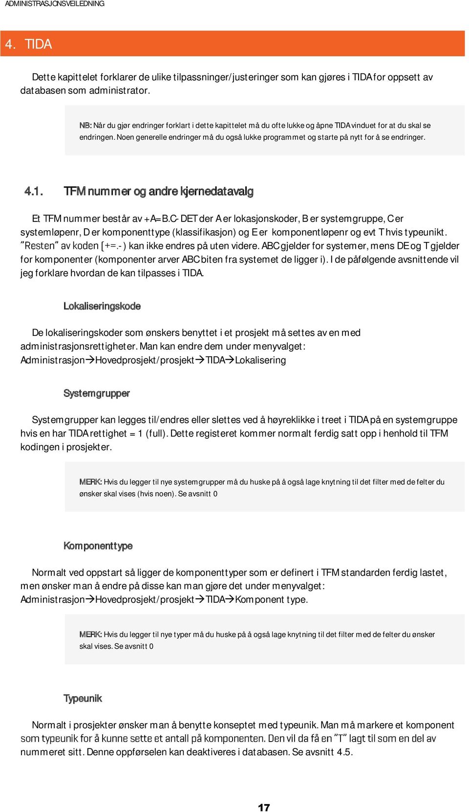 Noen generelle endringer må du også lukke programmet og starte på nytt for å se endringer. 4.1. TFM nummer og andre kjernedatavalg Et TFM nummer består av +A=B.