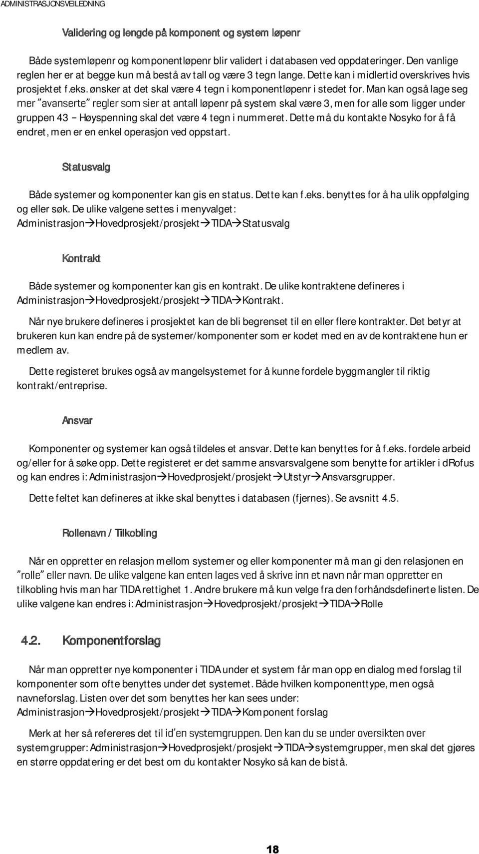 Man kan også lage seg løpenr på system skal være 3, men for alle som ligger under gruppen 43 Høyspenning skal det være 4 tegn i nummeret.