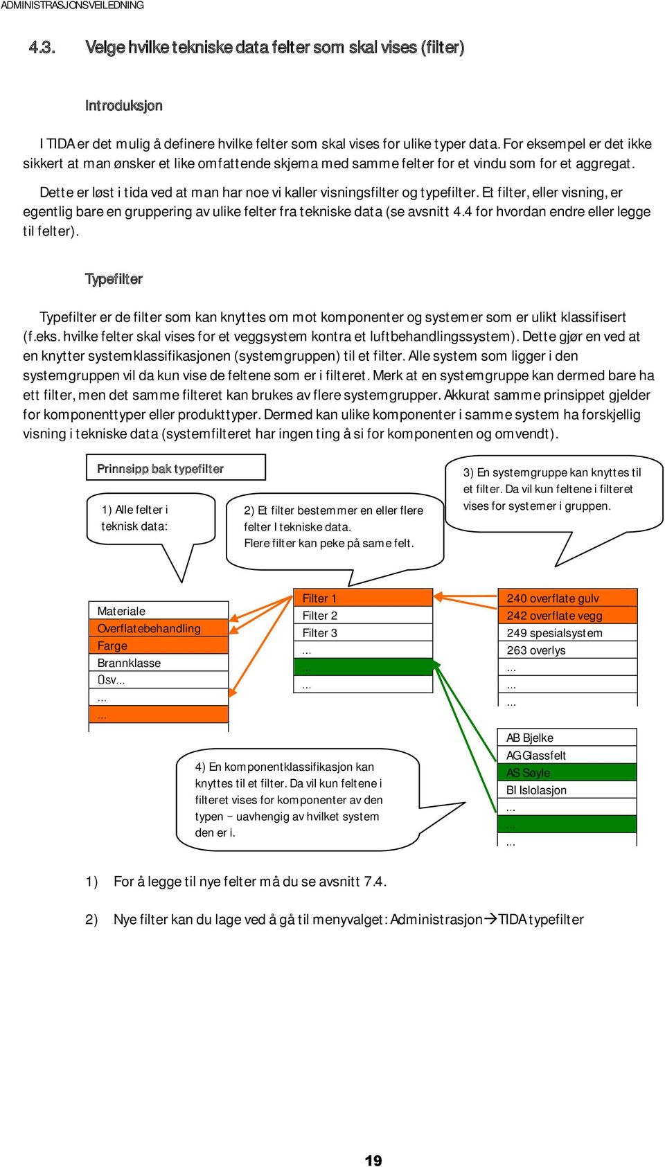 Dette er løst i tida ved at man har noe vi kaller visningsfilter og typefilter. Et filter, eller visning, er egentlig bare en gruppering av ulike felter fra tekniske data (se avsnitt 4.