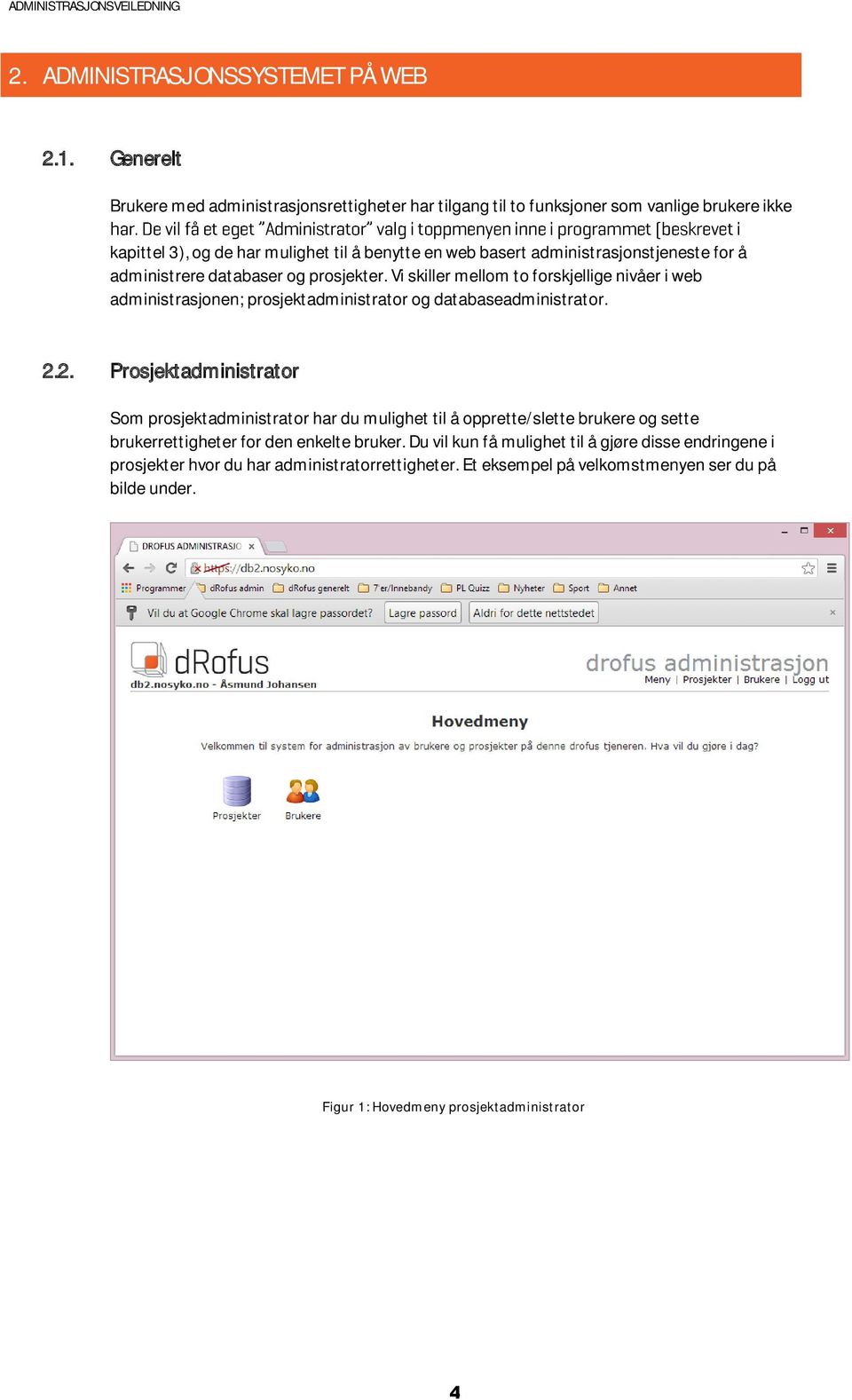 administrasjonstjeneste for å administrere databaser og prosjekter. Vi skiller mellom to forskjellige nivåer i web administrasjonen; prosjektadministrator og databaseadministrator. 2.