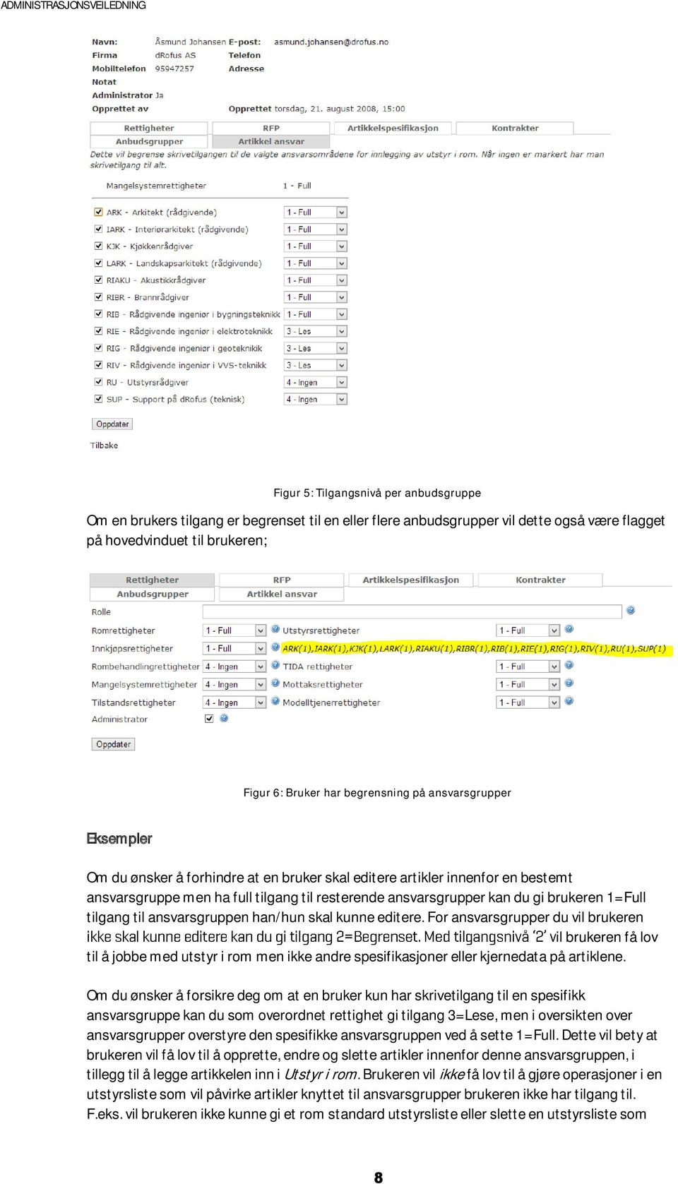 tilgang til ansvarsgruppen han/hun skal kunne editere. For ansvarsgrupper du vil brukeren il brukeren få lov til å jobbe med utstyr i rom men ikke andre spesifikasjoner eller kjernedata på artiklene.