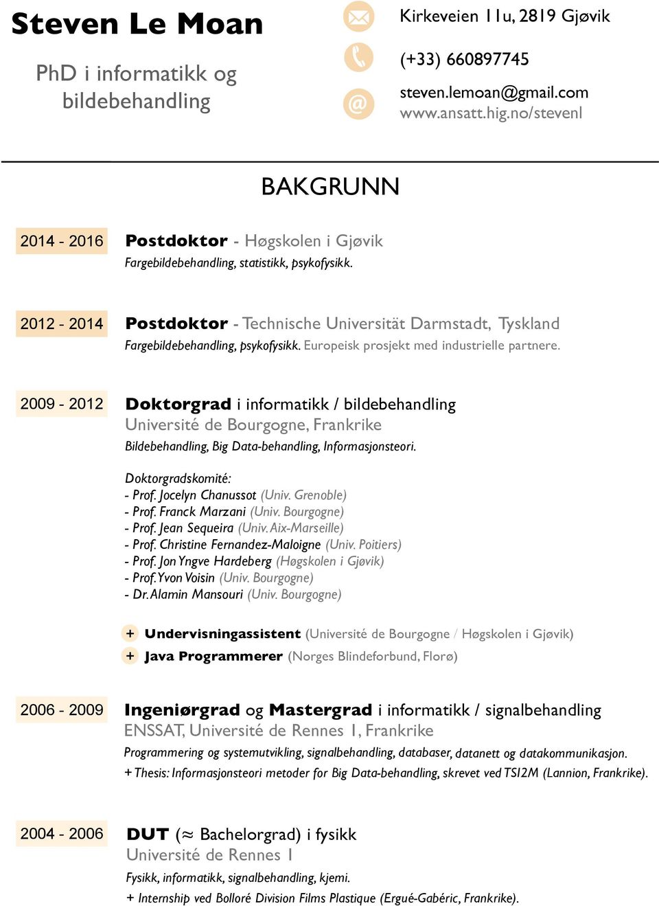 2012-2014 Postdoktor - Technische Universität Darmstadt, Tyskland Fargebildebehandling, psykofysikk. Europeisk prosjekt med industrielle partnere.