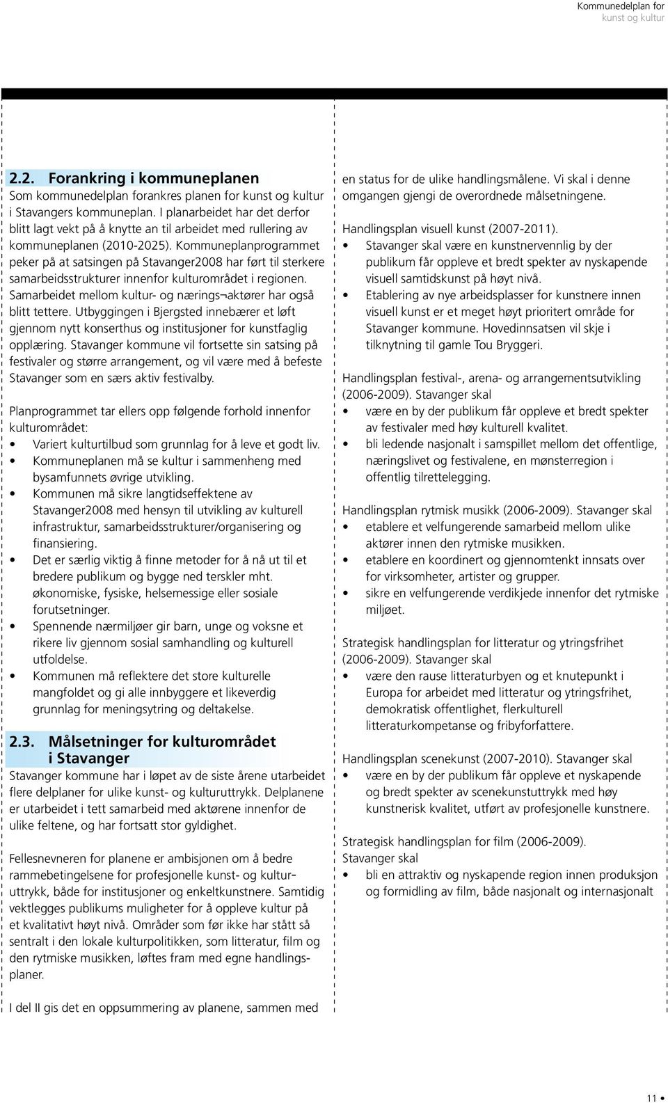 Kommuneplanprogrammet peker på at satsingen på tavanger2008 har ført til sterkere samarbeidsstrukturer innenfor kulturområdet i regionen.