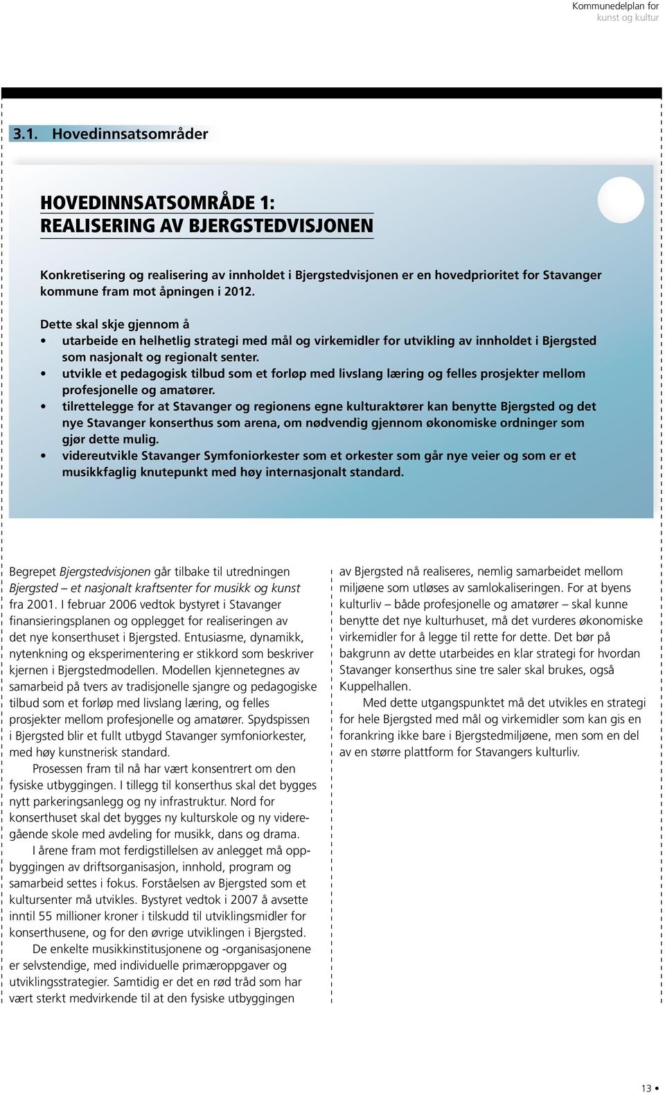 2012. Dette skal skje gjennom å utarbeide en helhetlig strategi med mål og virkemidler for utvikling av innholdet i Bjergsted som nasjonalt og regionalt senter.