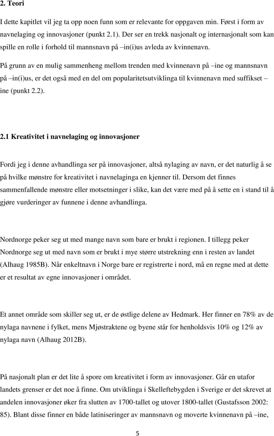 På grunn av en mulig sammenheng mellom trenden med kvinnenavn på ine og mannsnavn på in(i)us, er det også med en del om popularitetsutviklinga til kvinnenavn med suffikset ine (punkt 2.