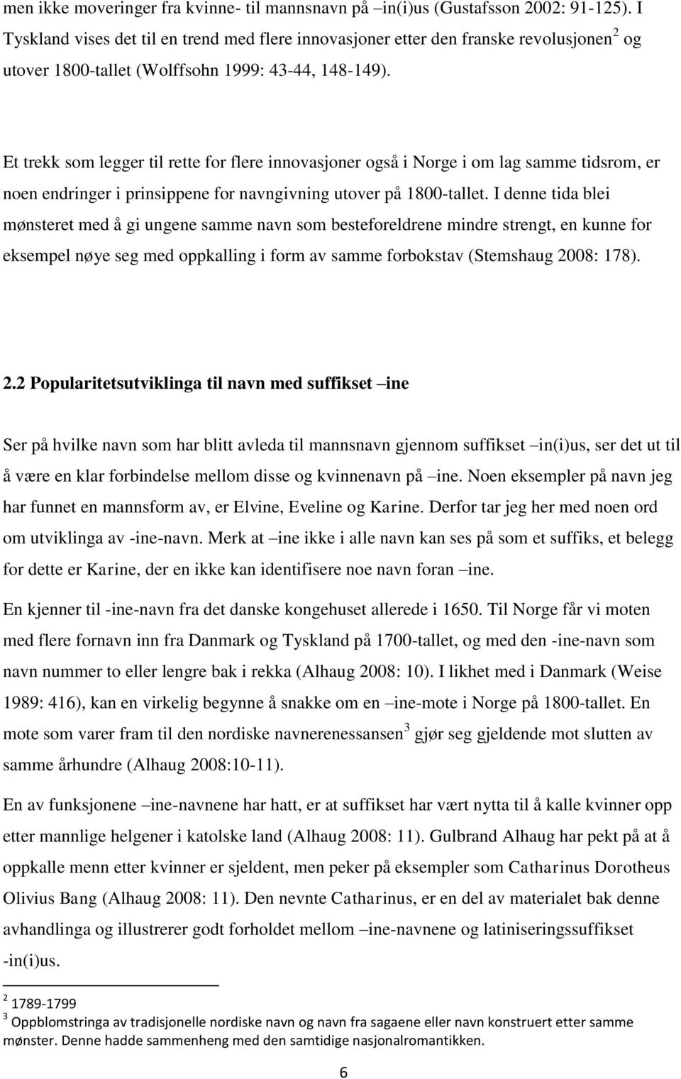 Et trekk som legger til rette for flere innovasjoner også i Norge i om lag samme tidsrom, er noen endringer i prinsippene for navngivning utover på 1800-tallet.