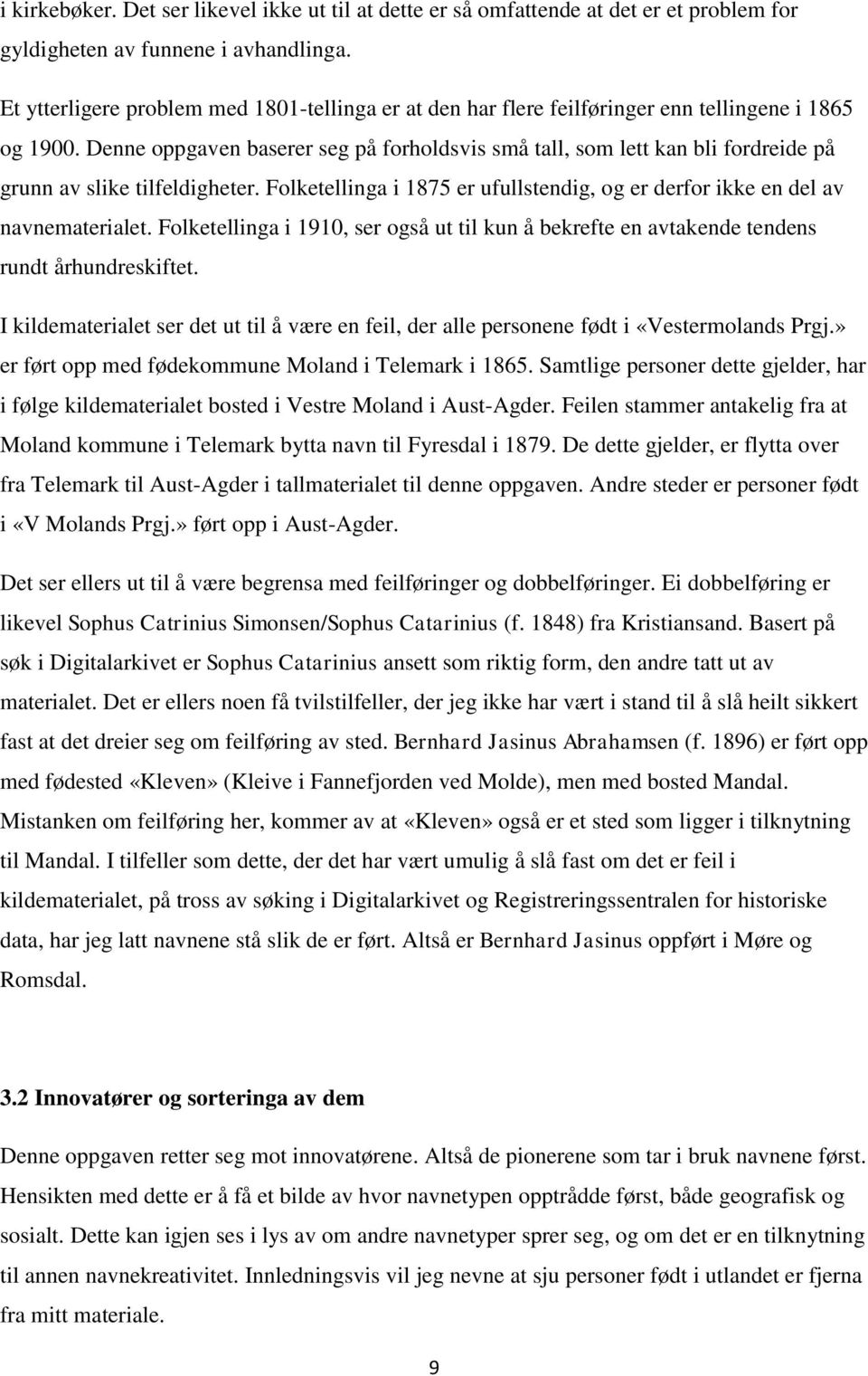 Denne oppgaven baserer seg på forholdsvis små tall, som lett kan bli fordreide på grunn av slike tilfeldigheter. Folketellinga i 1875 er ufullstendig, og er derfor ikke en del av navnematerialet.