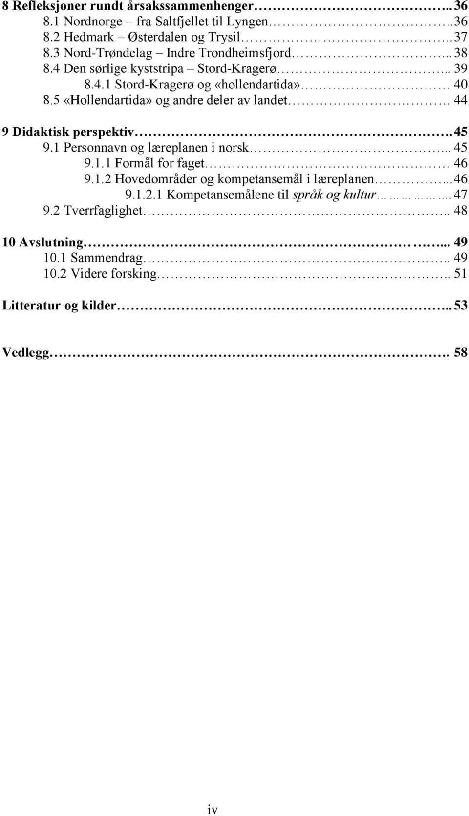 5 «Hollendartida» og andre deler av landet 44 9 Didaktisk perspektiv. 45 9.1 Personnavn og læreplanen i norsk... 45 9.1.1 Formål for faget 46 9.1.2 Hovedområder og kompetansemål i læreplanen.