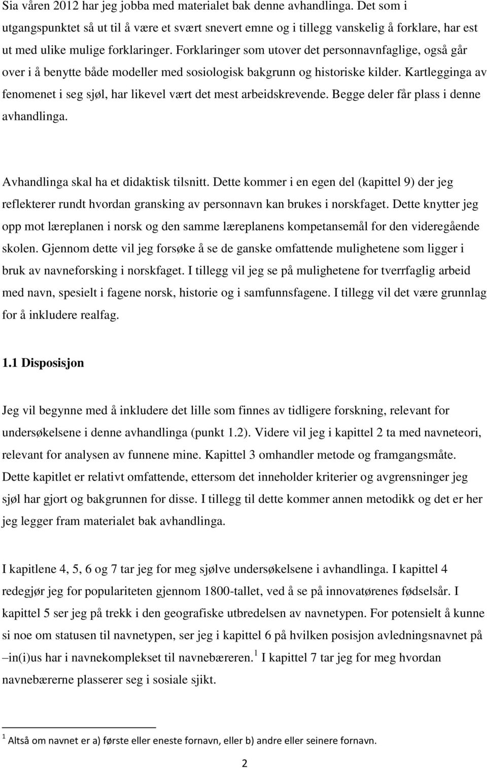 Forklaringer som utover det personnavnfaglige, også går over i å benytte både modeller med sosiologisk bakgrunn og historiske kilder.