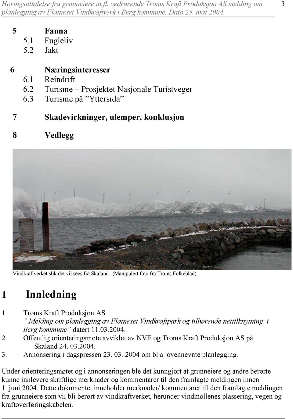 Troms Kraft Produksjon AS Melding om planlegging av Flatneset Vindkraftpark og tilhørende nettilknytning i Berg kommune datert 11.03.2004. 2.