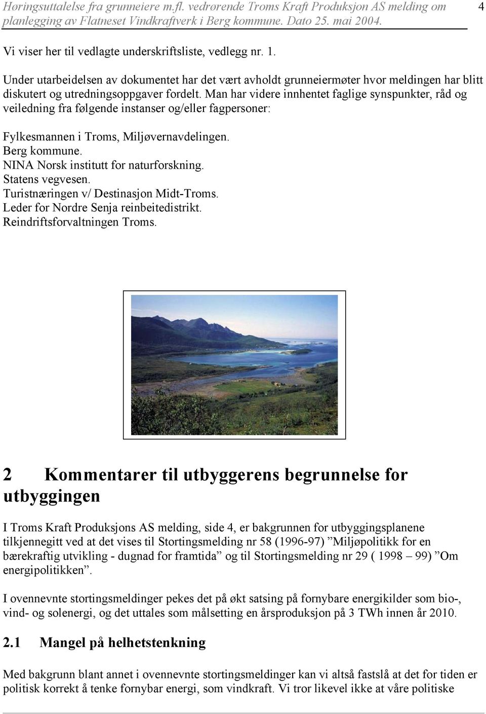 NINA Norsk institutt for naturforskning. Statens vegvesen. Turistnæringen v/ Destinasjon Midt-Troms. Leder for Nordre Senja reinbeitedistrikt. Reindriftsforvaltningen Troms.