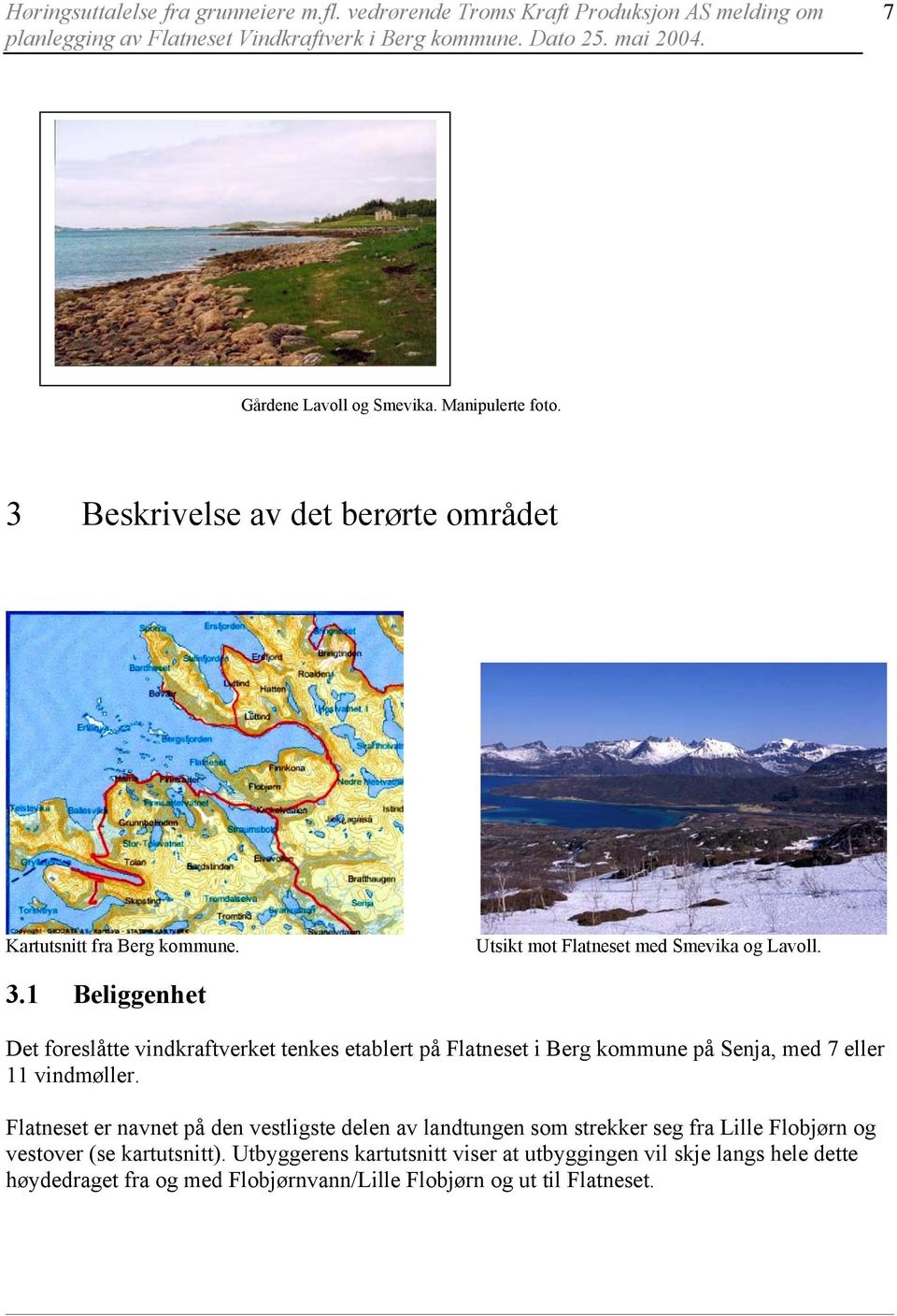 1 Beliggenhet Det foreslåtte vindkraftverket tenkes etablert på Flatneset i Berg kommune på Senja, med 7 eller 11 vindmøller.