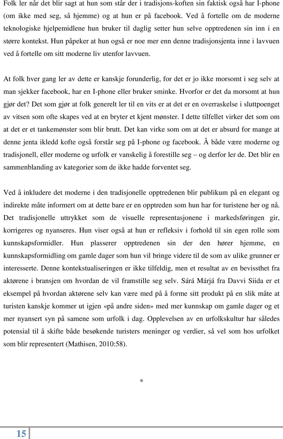 Hun påpeker at hun også er noe mer enn denne tradisjonsjenta inne i lavvuen ved å fortelle om sitt moderne liv utenfor lavvuen.