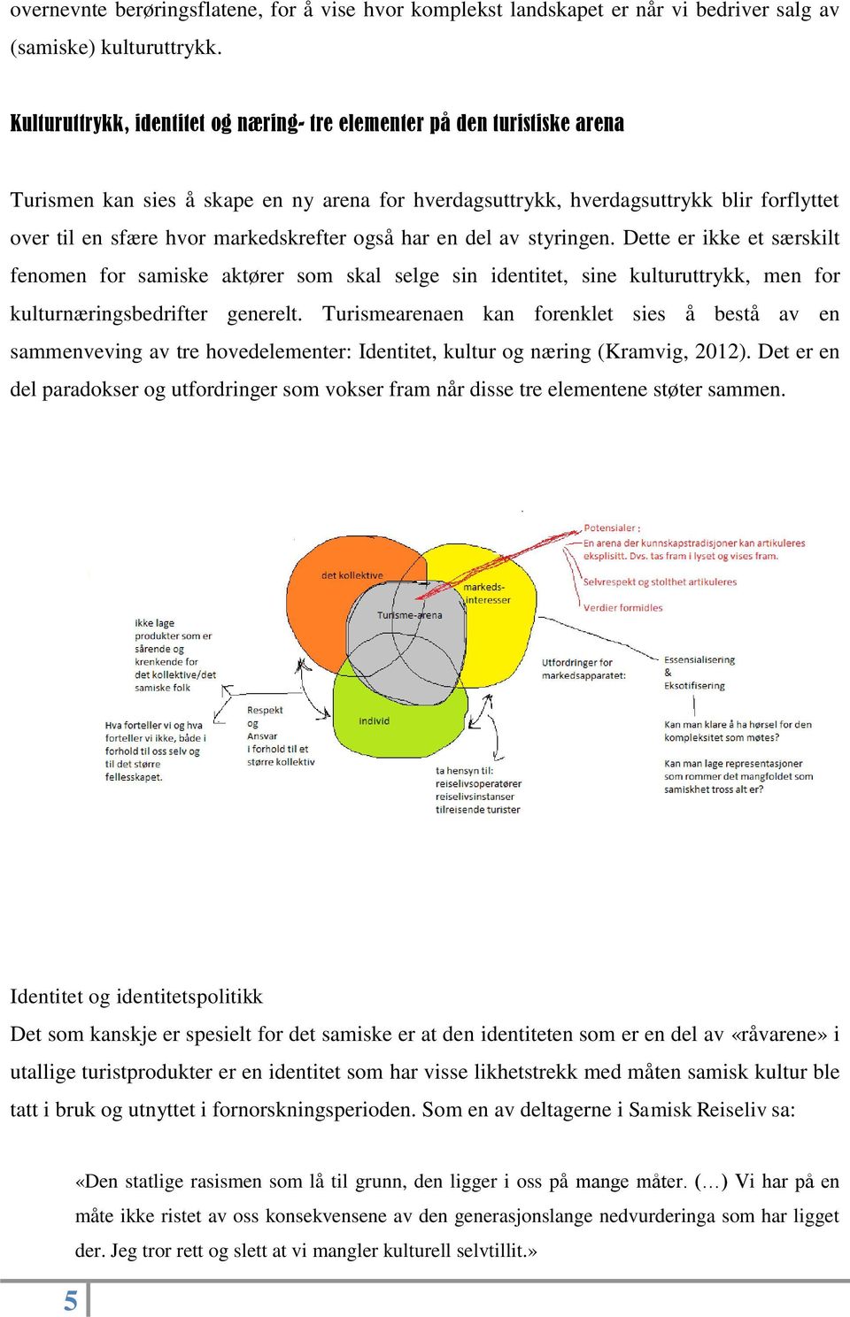 markedskrefter også har en del av styringen. Dette er ikke et særskilt fenomen for samiske aktører som skal selge sin identitet, sine kulturuttrykk, men for kulturnæringsbedrifter generelt.